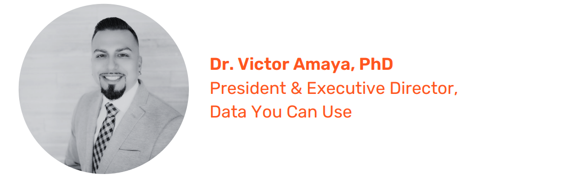Dr. Victor Amaya, PhD President & Executive Director,  Data You Can Use.